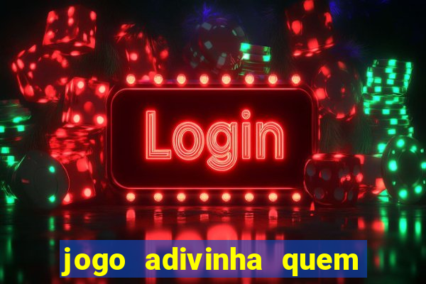 jogo adivinha quem sou eu